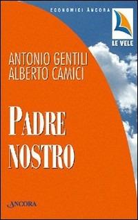 Padre nostro. Mistagogia della Preghiera del Signore - Antonio Gentili,Alberto Camici - copertina
