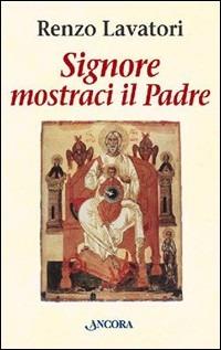 Signore, mostraci il Padre. Il cristiano figlio di Dio nello Spirito - Renzo Lavatori - copertina