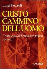 Cristo cammino dell'uomo. Commento al lezionario festivo. Anno B (rito romano e ambrosiano) - Luigi Pozzoli - copertina