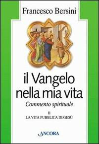 Il vangelo nella mia vita. Commento spirituale. Vol. 2: La vita pubblica di Gesù - Francesco Bersini - copertina