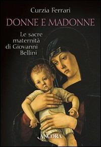 Donne e Madonne. Le sacre maternità di Giovanni Bellini - Curzia Ferrari - copertina