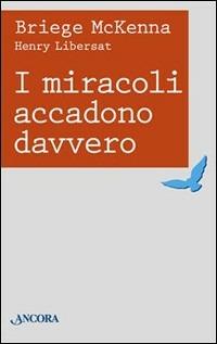 I miracoli accadono davvero - Briedge McKenna,Henri Libersat - copertina