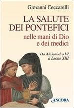 La salute dei pontefici nelle mani di Dio e dei medici da Alessandro VI a Leone XIII
