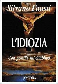 L'idiozia. Debolezza di Dio e salvezza dell'uomo - Silvano Fausti - copertina