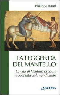 La leggenda del mantello. La vita di Martino di Tours raccontata dal mendicante - Philippe Baud - copertina