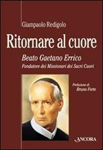 Ritornare al cuore. Beato Gaetano Errico, fondatore dei missionari dei Sacri Cuori