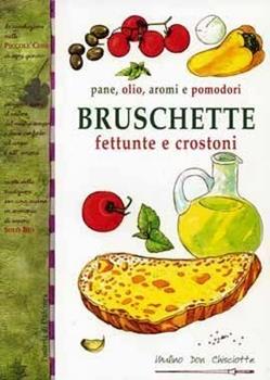 Libro Bruschette. Pane, olio, aromi, pomodori, fettunte e crostoni 