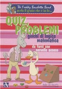 Quiz, problemi, giochi di logica matematica da farsi con cervello acceso. Ediz. illustrata - copertina