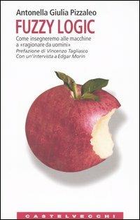 Fuzzy logic. Come insegneremo alle macchine a «ragionare da uomini» - Antonella G. Pizzaleo - copertina