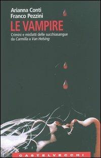 Le vampire. Crimini e misfatti delle succhiasangue da Carmilla a Van Helsing - Arianna Conti,Franco Pezzini - copertina