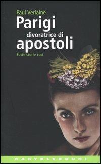 Parigi divoratrice di Apostoli. Sette storie così - Paul Verlaine - copertina