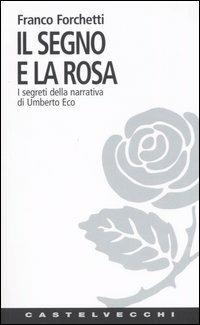 Il segno e la rosa. I segreti della narrativa di Umberto Eco - Franco Forchetti - copertina