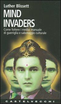 Mind invaders. Come fottere i media: manuale di guerriglia e sabotaggio culturale - Luther Blissett - copertina