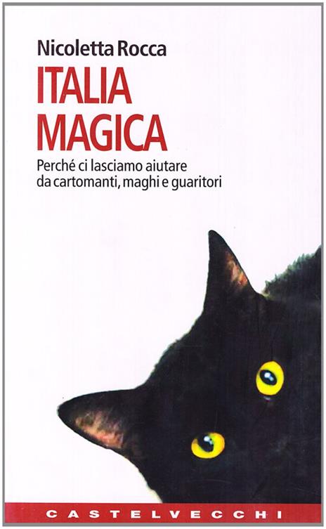 Italia magica. Perché ci lasciamo aiutare da cartomanti, maghi e guaritori - Nicoletta Rocca - copertina