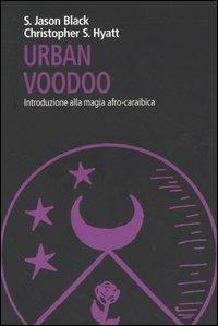 Urban Voodoo. Introduzione alla magia afro-caraibica - S. Jason Black,Christopher S. Hyatt - copertina