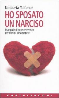 Ho sposato un narciso. Manuale di sopravvivenza per donne innamorate - Umberta Telfener - copertina