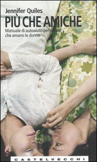 Più che amiche. Manuale di autoaiuto per donne che amano le donne - Jennifer Quiles - copertina