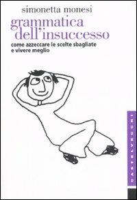 Grammatica dell'insuccesso. Come azzeccare le scelte sbagliate e vivere meglio - Simonetta Monesi - copertina