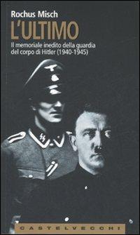 L'Ultimo. Il memoriale inedito della guardia del corpo di Hitler (1940-1945) - Rochus Misch - copertina