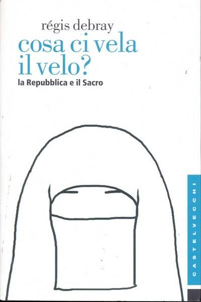 Cosa ci vela il velo? La Repubblica e il sacro - Régis Debray - 3