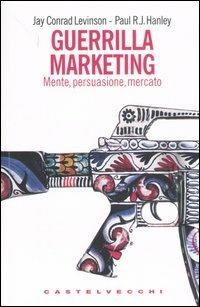 Guerrilla marketing. Mente, persuasione, mercato - Jay C. Levinson,Paul R. J. Hanley - copertina