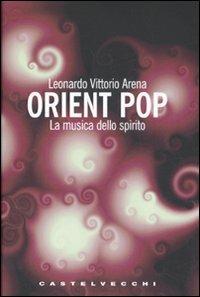 Libro Orient pop. La musica dello spirito Leonardo V. Arena