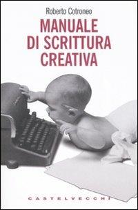 Manuale di scrittura creativa - Roberto Cotroneo - copertina