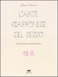L'arte giapponese del sesso. Manuali per aspiranti geishe. Ediz. illustrata - Jina Bacarr - copertina