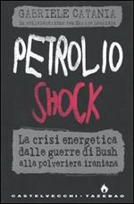 Petrolio shock. La crisi energetica dalle guerre di Bush alla polveriera iraniana