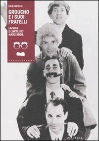 Groucho e i suoi fratelli. La vita e l'arte dei Marx Bros - Luca Martello - copertina