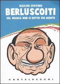 Berluscoiti. Del maiale non si butta via niente - Alessio Spataro - copertina