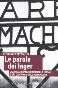 Le parole dei lager. Dizionario ragionato della Shoah e dei campi di concentramento - Leoncarlo Settimelli - copertina