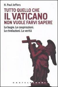 Tutto quello che il Vaticano non vuole sapere. Le bugie. Le cospirazioni. Le rivelazioni. La verità - Paul H. Jeffers - copertina