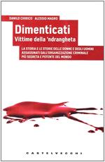 Dimenticati. Vittime della 'ndrangheta. La storia e le storie delle donne e degli uomini assassinati in Calabria dall'organizzazione criminale più segreta...