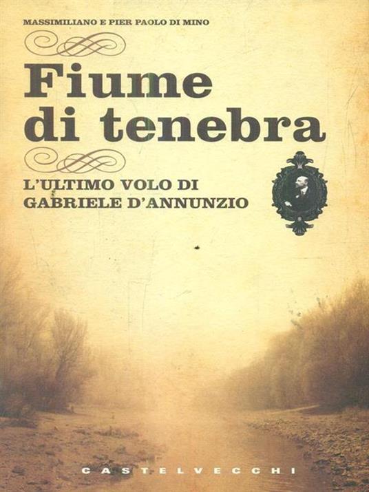 Fiume di tenebra. L'ultimo volo di Gabriele D'Annunzio - Massimiliano Di Mino,Pier Paolo Di Mino - 3