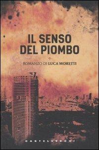 Il senso del piombo - Luca Moretti - copertina