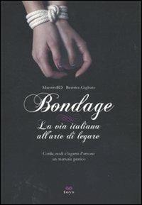 Bondage. La via italiana all'arte di legare. Corde, nodi e legami d'amore: manuale pratico - Maestro BD,Beatrice Gigliuto - copertina