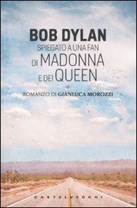 Bob Dylan spiegato a una fan di Madonna e dei Queen - Gianluca Morozzi - 3