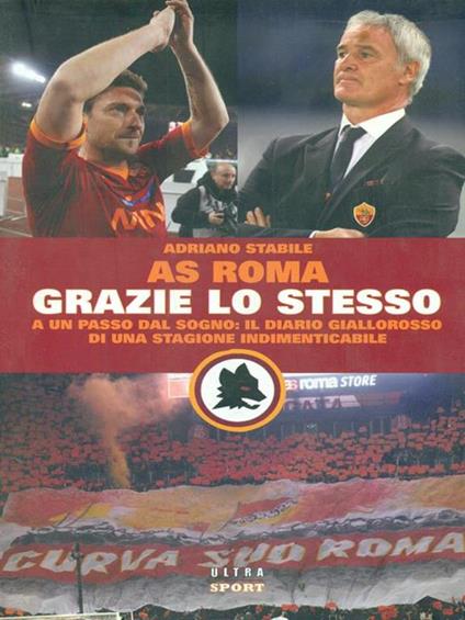 Grazie lo stesso. A un passo dal sogno: il diario giallorosso di una stagione indimenticabile - Adriano Stabile - copertina