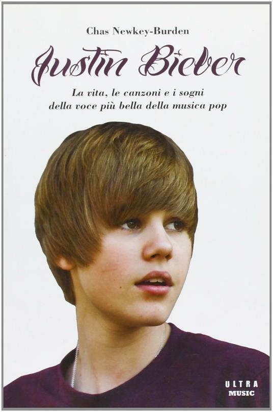 Justin Bieber. La vita, le canzoni e i sogni della voce più bella della musica pop - Chas Newkey-Burden - copertina
