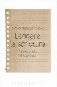 Leggere la scrittura. Manuale pratico di grafologia - Barbara Majnoni D'Intignano - copertina