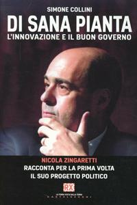 Libro Di sana pianta. L'innovazione e il buon governo. Nicola Zingaretti racconta per la prima volta il suo progetto politico Simone Collini