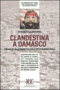 Clandestina a Damasco. Cronache da un paese sull'orlo della guerra civile - Antonella Appiano - copertina