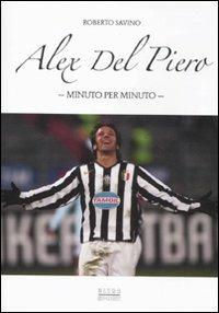 Alex Del Piero. Minuto per minuto - Roberto Savino - copertina