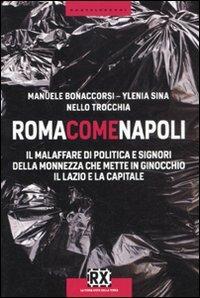 Roma come Napoli. Il malaffare di politica e signori della monnezza che mette in ginocchio il Lazio e la capitale - Manuele Bonaccorsi,Ylenia Sina,Nello Trocchia - 2