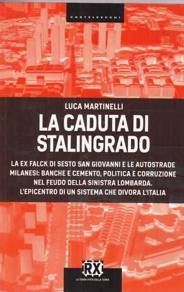 La caduta di Stalingrado. La ex Falck di Sesto San Giovanni e le autostrade milanesi: banche e cemento, politica e corruzione nel feudo della sinistra lombarda. L'epicentro di un sistema che divora l'Italia - Luca Martinelli - 3