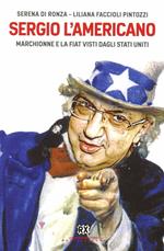 Sergio l'americano. Marchionne e la Fiat visti dagli Stati Uniti