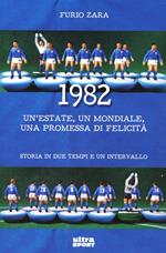 1982. Un'estate, un mondiale, una promessa di felicità. Storia in due tempi e un intervallo