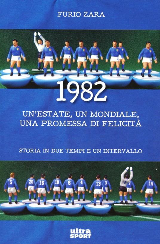 1982. Un'estate, un mondiale, una promessa di felicità. Storia in due tempi e un intervallo - Furio Zara - copertina