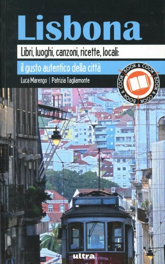 Lisbona. Libri, luoghi, canzoni, ricette, locali: il gusto autentico della città - Luca Marengo,Patrizia Tagliamonte - copertina